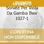 Sonate Per Viola Da Gamba Bwv 1027-1 cd