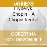 Fryderyk Chopin - A Chopin Recital cd musicale di Fryderyk Chopin