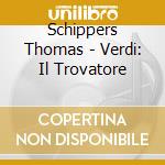 Schippers Thomas - Verdi: Il Trovatore cd musicale di VERDI