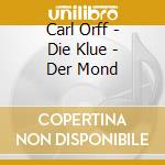 Carl Orff - Die Klue - Der Mond cd musicale di ORFF