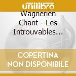 Wagnerien Chant - Les Introuvables Du Chant Wagn cd musicale di WAGNER