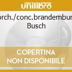 Su.*orch./conc.brandemburghesi Busch cd