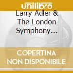 Larry Adler & The London Symphony Orchestra - Larry Adler In Concert cd musicale di Larry Adler & The London Symphony Orchestra