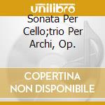 Sonata Per Cello;trio Per Archi, Op. cd