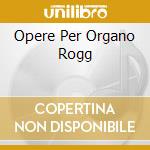 Opere Per Organo Rogg cd