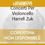 Concerti Per Violoncello Harrell Zuk cd