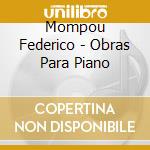 Mompou Federico - Obras Para Piano cd musicale di MOMPOU
