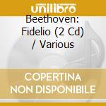 Beethoven: Fidelio (2 Cd) / Various cd musicale di BEETHOVEN
