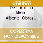 De Larrocha Alicia - Albeniz: Obras Para Piano cd musicale di ALBENIZ
