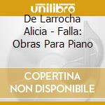 De Larrocha Alicia - Falla: Obras Para Piano cd musicale di FALLA