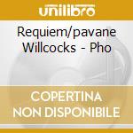 Requiem/pavane Willcocks - Pho cd