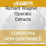 Richard Wagner - Operatic Extracts cd musicale di Furtwangler Wilhelm