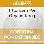 I Concerti Per Organo Rogg cd musicale di HANDEL