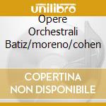 Opere Orchestrali Batiz/moreno/cohen cd