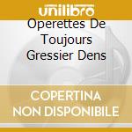 Operettes De Toujours Gressier Dens cd musicale di AUTORI VARI