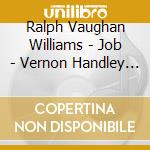 Ralph Vaughan Williams - Job - Vernon Handley And London Philharmonic Orchestra cd