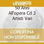 50 Anni All'opera Cd 3 Artisti Vari cd