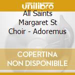All Saints Margaret St Choir - Adoremus cd musicale di All Saints Margaret St Choir