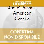 Andre' Previn - American Classics cd musicale di Andre Previn