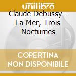 Claude Debussy - La Mer, Trois Nocturnes cd musicale di DEBUSSY/RAVEL