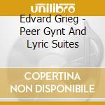 Edvard Grieg - Peer Gynt And Lyric Suites cd