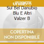 Sul Bel Danubio Blu E Altri Valzer B cd
