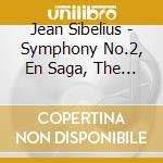 Jean Sibelius - Symphony No.2, En Saga, The Swan Of Tuonela, The Oceanides cd