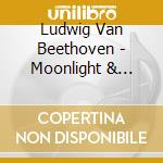 Ludwig Van Beethoven - Moonlight & Pathetique Sonatas cd musicale di Ludwig Van Beethoven