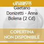 Gaetano Donizetti - Anna Bolena (2 Cd) cd musicale