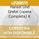 Hansel Und Gretel (opera Completa) K cd musicale di HUMPERDINCK