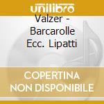 Valzer - Barcarolle Ecc. Lipatti cd