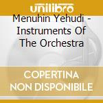 Menuhin Yehudi - Instruments Of The Orchestra cd musicale di Menuhin Yehudi