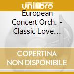 European Concert Orch. - Classic Love Songs cd musicale di European Concert Orch.