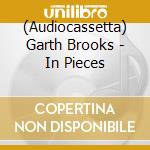 (Audiocassetta) Garth Brooks - In Pieces cd