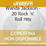 Wanda Jackson - 20 Rock 'n' Roll Hits cd musicale di Wanda Jackson