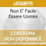 Non E' Facile Essere Uomini cd