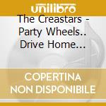 The Creastars - Party Wheels.. Drive Home Safely! cd musicale di The Creastars