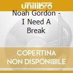 Noah Gordon - I Need A Break cd