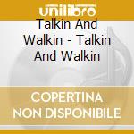 Talkin And Walkin - Talkin And Walkin cd