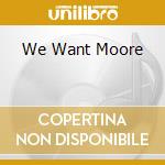 We Want Moore cd