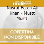 Nusrat Fateh Ali Khan - Mustt Mustt cd musicale di NUSRAT FATEH ALI KHAN QAWWAL