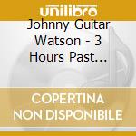 Johnny Guitar Watson - 3 Hours Past Midnight cd musicale di Johnny Guitar Watson