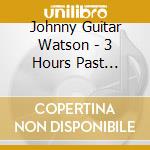 Johnny Guitar Watson - 3 Hours Past Midnight cd
