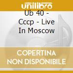 Ub 40 - Cccp - Live In Moscow cd