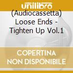 (Audiocassetta) Loose Ends - Tighten Up Vol.1 cd