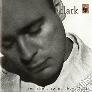 Gary Clark - Ten Short Songs About Love cd musicale di Gary Clark
