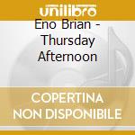 Eno Brian - Thursday Afternoon cd musicale di ENO BRIAN