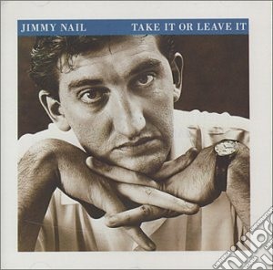 Jimmy Nail - Take It Or Leave It cd musicale di Jimmy Nail