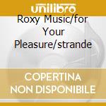 Roxy Music/for Your Pleasure/strande cd musicale di ROXY MUSIC