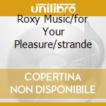 Roxy Music/for Your Pleasure/strande cd